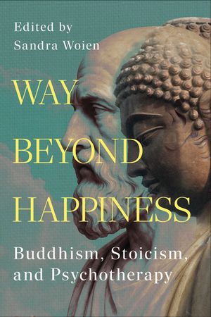 Way Beyond Happiness: Buddhism, Stoicism, & Psychotherapy image number 0