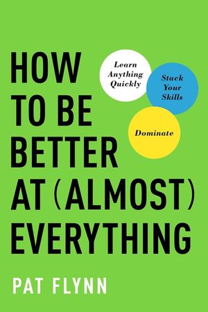 How to Be Better at Almost Everything: Learn Anything Quickly, Stack Your Skills, Dominate image number 0