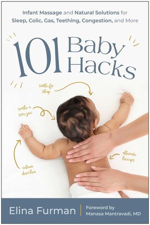 101 Baby Hacks: Infant Massage and Natural Solutions to Help with Sleep, Colic, Gas, Teething, C Ongestion, and More image number 0