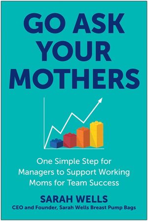 Go Ask Your Mothers: One Simple Step for Managers to Support Working Moms for Team Success image number 0