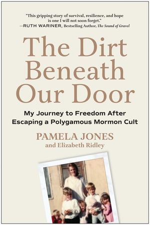 The Dirt Beneath Our Door: My Journey to Freedom After Escaping a Polygamous Mormon Cult image number 0