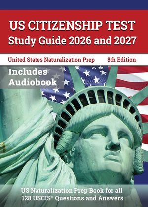 US Citizenship Test Study Guide 2026 and 2027: US Naturalization Prep Book for all 128 USCIS Questions and Answers [8th Edition] image number 0