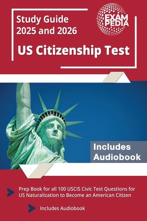 US Citizenship Test Study Guide 2024 and 2025: Prep Book for all 100 USCIS Civic Test Questions for US Naturalization to Become an American Citizen [I image number 0