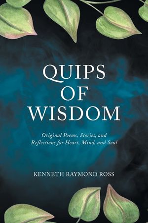 Quips of Wisdom: Original Poems, Stories, and Reflections for Heart, Mind, and Soul image number 0