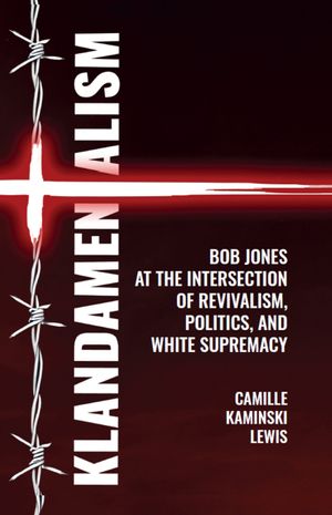 Klandamentalism: Bob Jones at the Intersection of Revivalism, Politics, and White Supremacy image number 0