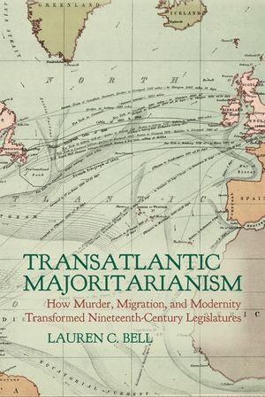 Transatlantic Majoritarianism: How Murder, Migration, and Modernity Transformed Nineteenth Century Legislatures image number 0