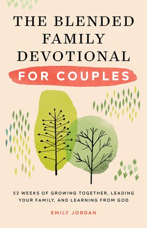 The Blended Family Devotional for Couples: 52 Weeks of Growing Together, Leading Your Family, and Learning from God image number 0