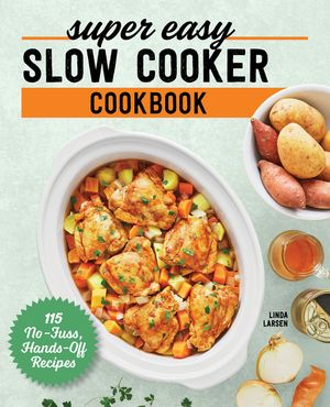 Super Easy Slow Cooker Cookbook: 115 No-Fuss, Hands-Off Recipes image number 0