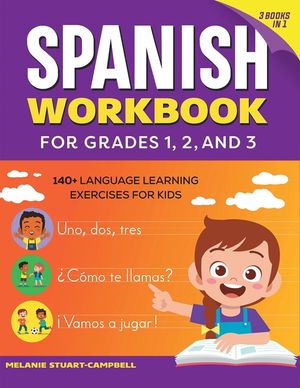 The Spanish Workbook for Grades 1, 2, and 3: 140+ Language Learning Exercises for Kids Ages 6-9 image number 0