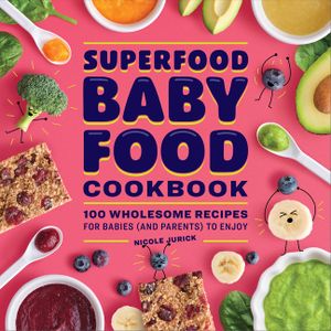Superfood Baby Food Cookbook: 100 Wholesome Recipes for Babies (and Parents) to Enjoy image number 0
