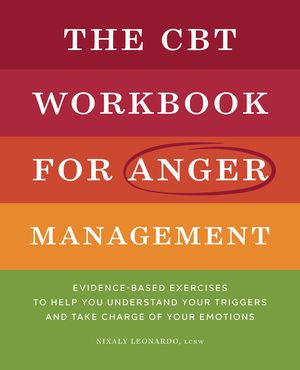 The CBT Workbook for Anger Management: Evidence-Based Exercises to Help You Understand Your Triggers and Take Charge of Your Emotions image number 0