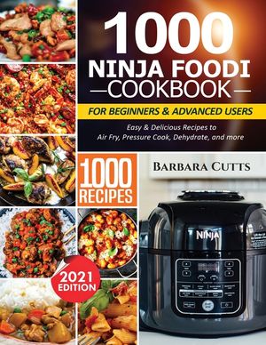 1000 Ninja Foodi Cookbook for Beginners and Advanced Users: Easy & Delicious Recipes to Air Fry, Pressure Cook, Dehydrate, and more image number 0