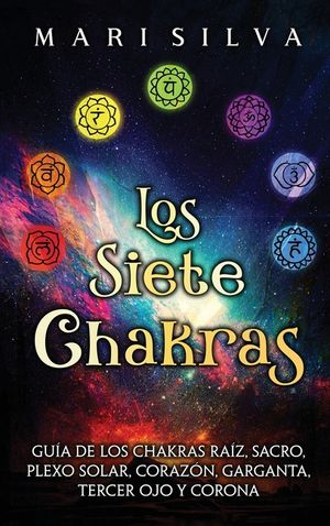 Los Siete Chakras: Gu&iacute;a de los chakras ra&iacute;z, sacro, plexo solar, coraz&oacute;n, garganta, tercer ojo y corona image number 0