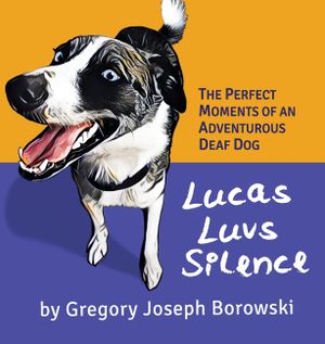 Lucas Luvs Silence: The Perfect Moments of an Adventurous Deaf Dog image number 0