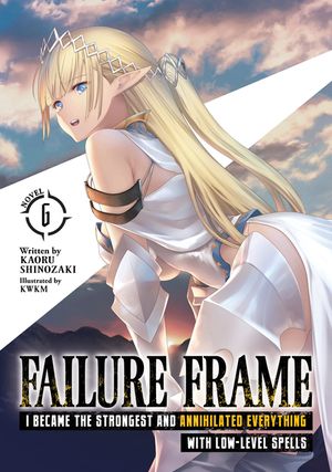 Failure Frame: I Became the Strongest and Annihilated Everything with Low-Level Spells (Light Novel) Vol. 6 image number 0