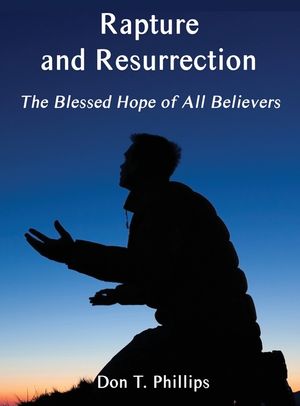Rapture and Resurrection, the Blessed Hope of All Believers: The Glorious Appearing of our Lord and Savior Jesus Christ image number 0