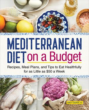 Mediterranean Diet on a Budget: Recipes, Meal Plans, and Tips to Eat Healthfully for as Little as $50 a Week image number 0