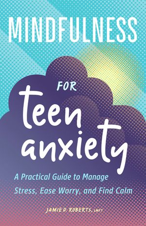 Mindfulness for Teen Anxiety: A Practical Guide to Manage Stress, Ease Worry, and Find Calm image number 0