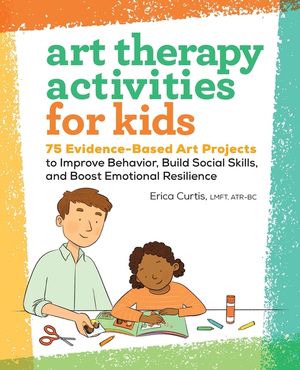 Art Therapy Activities for Kids: 75 Evidence-Based Art Projects to Improve Behavior, Build Social Skills, and Boost Emotional Resilience image number 0