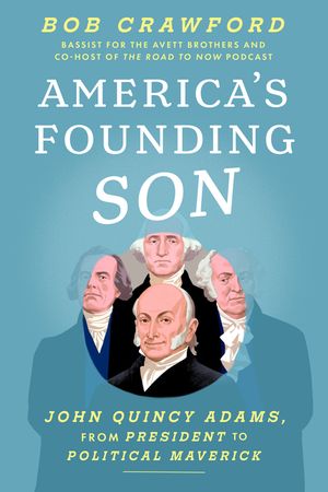 America's Founding Son: John Quincy Adams and the Road from Revolution to Rebellion image number 0