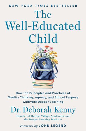 The Well-Educated Child: How the Principles and Practices of Quality Thinking, Agency, and Ethical Purpose Cultivate Deeper Learning image number 0