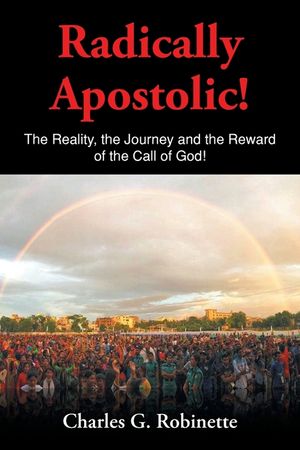 Radically Apostolic: The Reality, the Journey, and the Reward of the Call of God! image number 0