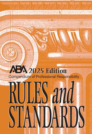 Compendium of Professional Responsibility Rules and Standards, 2025 Edition image number 0