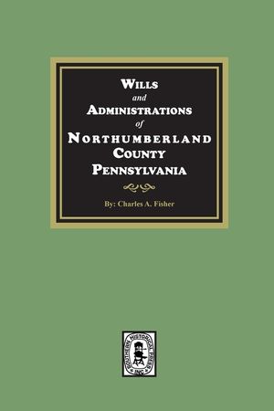 Wills and Administrations of Northumberland County, Pennsylvania. image number 0
