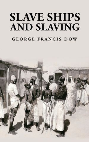 Slave Ships and Slaving: George Francis Dow image number 0