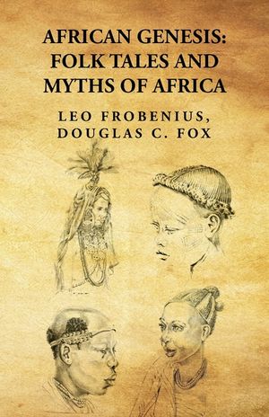African Genesis: Folk Tales and Myths of Africa: Folk Tales and Myths of Africa By: Leo Frobenius, Douglas C. Fox image number 0