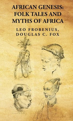 African Genesis: Folk Tales and Myths of Africa: Folk Tales and Myths of Africa: Folk Tales and Myths of Africa By: Leo Frobenius, Doug image number 0