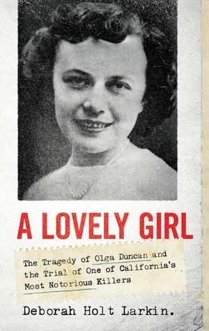 A Lovely Girl: The Tragedy of Olga Duncan and the Trial of One of California's Most Notorious Killers image number 0