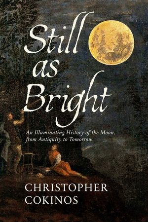 Still as Bright: An Illuminating History of the Moon, from Antiquity to Tomorrow image number 0