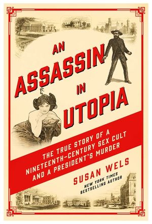 An Assassin in Utopia: The True Story of a Nineteenth-Century Sex Cult and a President's Murder image number 0