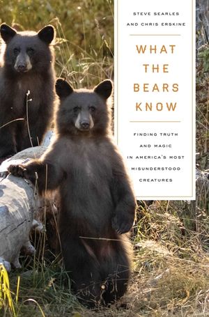 What the Bears Know: How I Found Truth and Magic in America's Most Misunderstood Creatures--A Memoir by Animal Planet's the Bear Whisperer image number 0