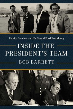 Inside the President's Team: Family, Service, and the Gerald Ford Presidency image number 0