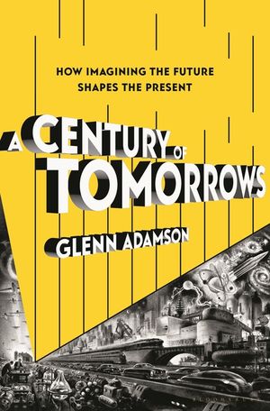 A Century of Tomorrows: How Imagining the Future Shapes the Present image number 0
