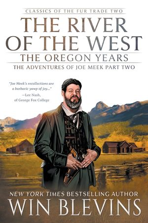 The River of the West, The Oregon Years: The Adventures of Joe Meek Part Two (A Mountain Man Narrative) image number 0