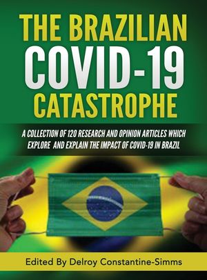 The Brazilian Covid-19 Catastrophe: A Collection of 120 Research and Opinion Articles Which Explore and Explain the Impact of Covid-19 in Brazil image number 0