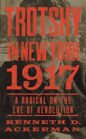 Trotsky in New York, 1917: A Radical on the Eve of Revolution image number 0