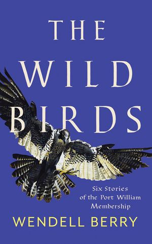 The Wild Birds: Six Stories of the Port William Membership image number 0