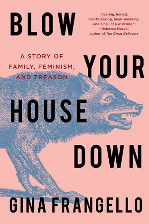 Blow Your House Down: A Story of Family, Feminism, and Treason image number 0