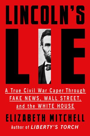 Lincoln's Lie: A True Civil War Caper Through Fake News, Wall Street, and the White House image number 0