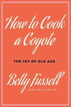 How to Cook a Coyote: The Joy of Old Age image number 0
