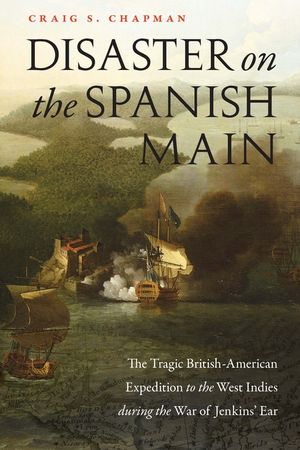 Disaster on the Spanish Main: The Tragic British-American Expedition to the West Indies During the War of Jenkins' Ear image number 0