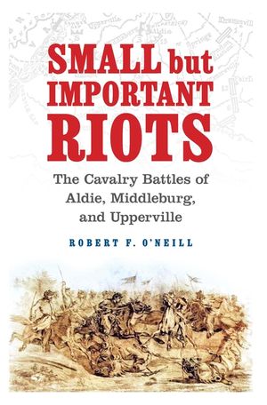 Small But Important Riots: The Cavalry Battles of Aldie, Middleburg, and Upperville image number 0