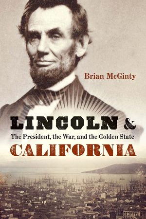 Lincoln and California: The President, the War, and the Golden State image number 0