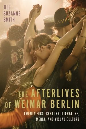 The Afterlives of Weimar Berlin: Twenty-First-Century Literature, Media, and Visual Culture image number 0