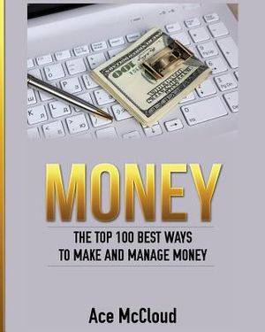 Money: The Top 100 Best Ways To Make And Manage Money image number 0
