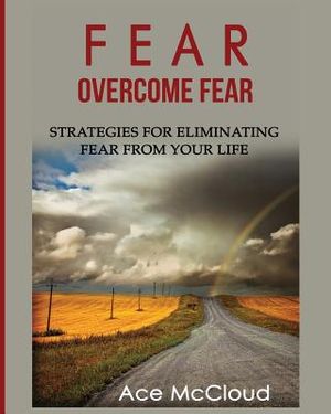 Fear: Overcome Fear: Strategies For Eliminating Fear From Your Life image number 0
